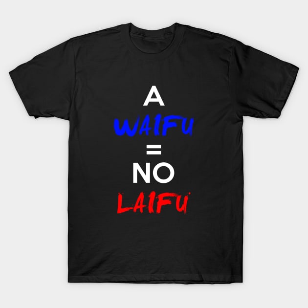 A Waifu = No Laifu Shirt T-Shirt by Section9Otaku